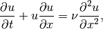 \frac{\partial u}{\partial t} + u \frac{\partial u}{\partial x} = \nu \frac{\partial^2 u}{\partial x^2},