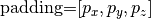 \textrm{padding=}[p_x, p_y, p_z]